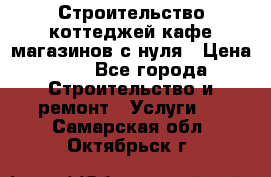 Строительство коттеджей,кафе,магазинов с нуля › Цена ­ 1 - Все города Строительство и ремонт » Услуги   . Самарская обл.,Октябрьск г.